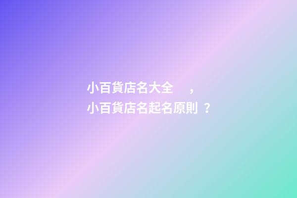小百貨店名大全，小百貨店名起名原則？-第1張-店鋪起名-玄機派